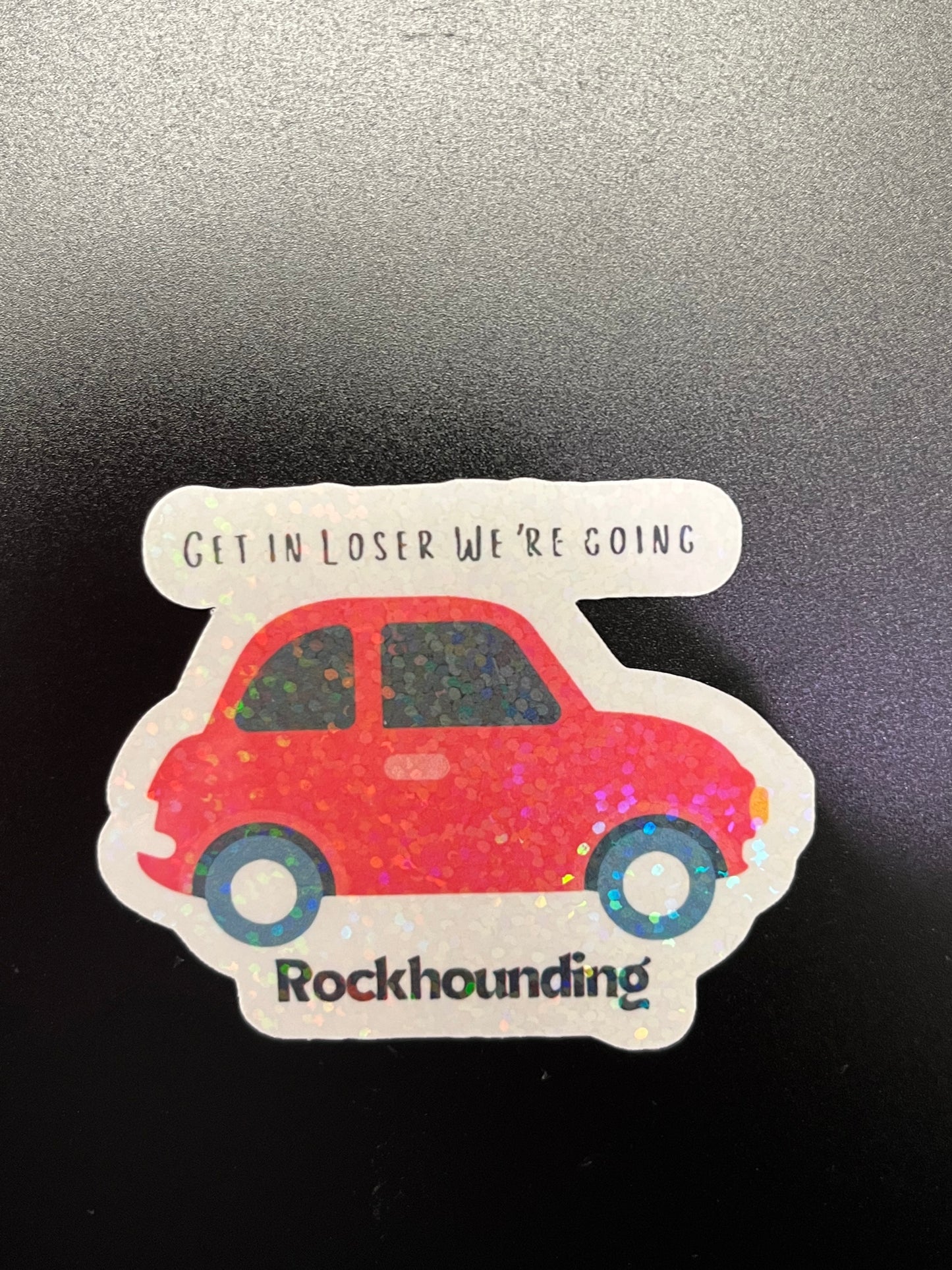 Get in Loser We're going Rockhounding Sticker